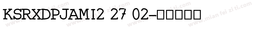 KSRXDPJAMI2 27 02字体转换